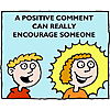 A positive comment can really encourage someone