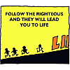 Follow the righteous and they will lead you to life