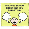 What you say can either help you or hurt you