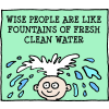Wise people are like fountains of fresh, clean water