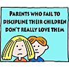 Parents who fail to discipline their children don't really love them