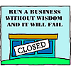 Run a business without wisdom and it will fail