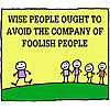 Wise people ought to avoid the company of foolish people