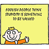 Foolish people think stupidity is something to be valued