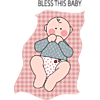 A classic image of a baby on a pink checkered blanket with the words, &quot;Bless this baby.&quot; Babies are life's greatest blessing. We choose how to raise them, and live the consequences, though!