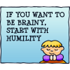 If you want to be brainy, start with humility