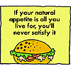 If your natural appetite is all you live for, you'll never satisfy it