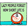 Lazy people forget how short life is