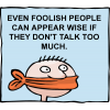 Even foolish people can appear wise if they don't talk too much