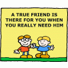 A true friend is there for you when you really need him