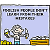 Foolish people don't learn from their mistakes