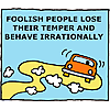 Foolish people lose their temper and behave irrationally