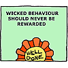 Wicked behaviour should never be rewarded