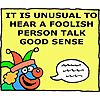 It is unusual to hear a foolish person talk good sense