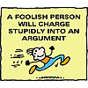 A foolish person will charge stupidly into an argument