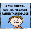 A wise man will control his anger rather than explode