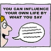 You can influence your own life by what you say