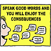 Speak good words and you will enjoy the consequences