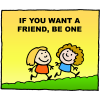 If you want a friend, be one