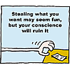 Stealing what you want may seem fun, but your conscience will ruin it