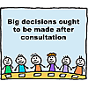 Big decisions ought to be made after consultation