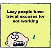 Lazy people have trivial excuses for not working