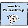Never take personal revenge