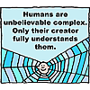 Humans are unbelievably complex - only their Creator fully understands them