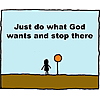 Just do what God wants and stop there!