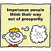 Impetuous people think their way out of prosperity