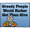 Greedy people would rather get than give