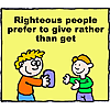 Righteous people prefer to give rather than get
