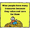 Wise people have many treasures because they value and care for them