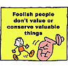 Foolish people don't value or conserve valuable things