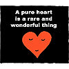 A pure heart is a rare and wonderful thing