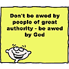 Don't be awed by people of great authority - be awed by God