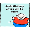 Avoid gluttony or you will be sorry.