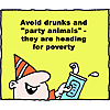 Avoid drunks and &quot;party animals&quot; - they are heading for poverty