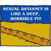 Sexual deviancy is like a deep, horrible pit